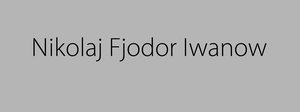 „Nikolaj Fjodor Iwanow“