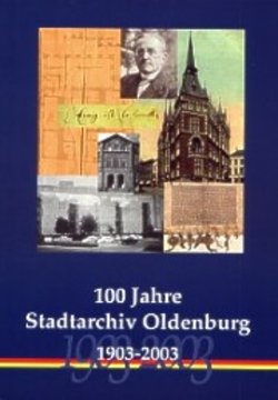 Festschrift – 100 Jahre Stadtarchiv Oldenburg (1903 bis 2003). Foto: Stadtarchiv Oldenburg Festschrift – 100 Jahre Stadtarchiv Oldenburg (1903 bis 2003). Foto: Stadtarchiv Oldenburg