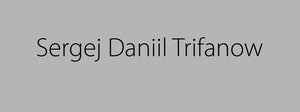„Sergej Daniil Trifanow“