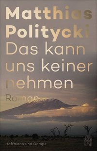 Buchcover: Matthias Politycki - „Das kann uns keiner nehmen“, Hoffmann und Campe, 302 Seiten, 22 Euro. Bild: Hoffmann und Campe